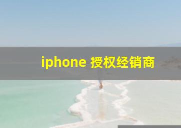 iphone 授权经销商